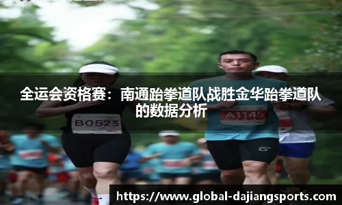 全运会资格赛：南通跆拳道队战胜金华跆拳道队的数据分析